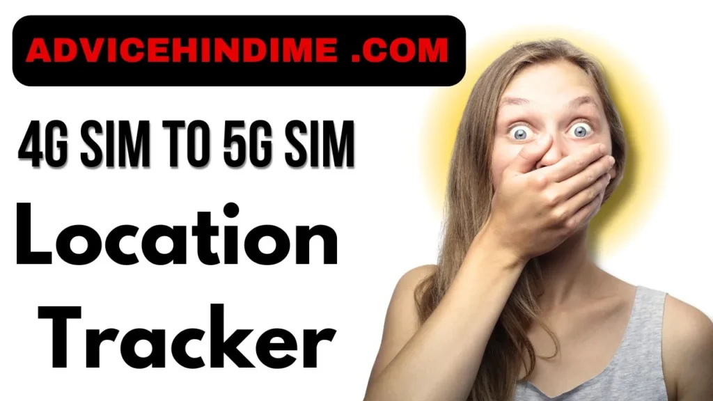 Advicehindime .com Location Tracker Convert 4G Sim to 5G Sim